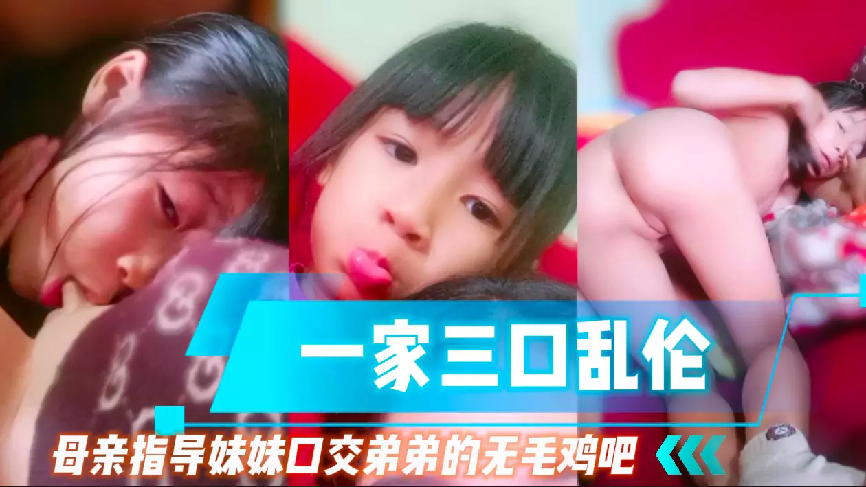 一家三口乱伦骚逼母亲玩女儿教女儿吃弟弟的无毛鸡吧